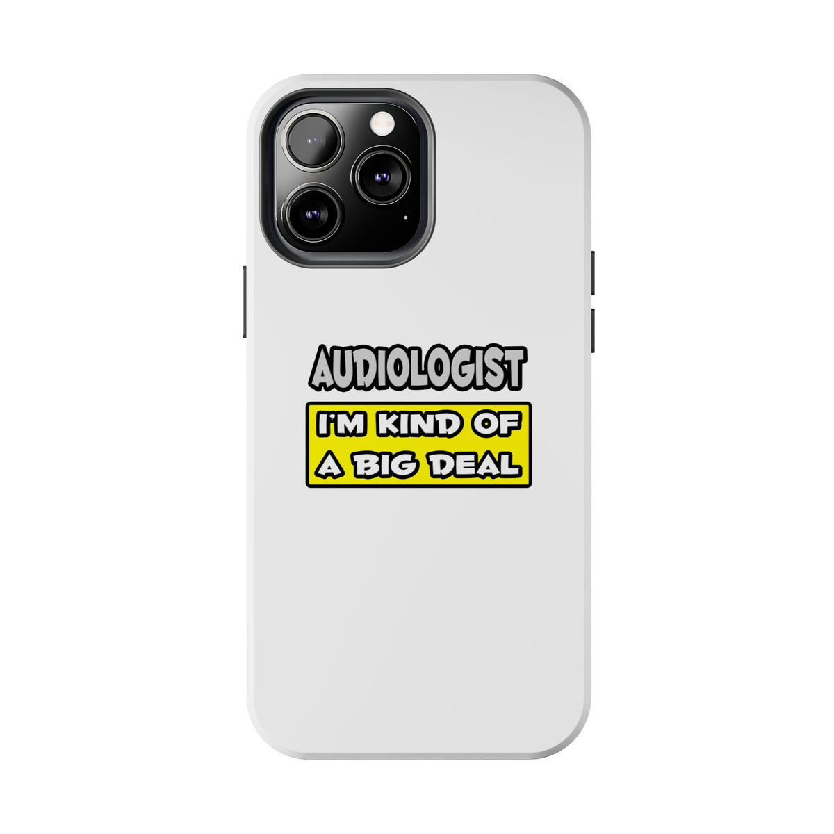 Audiologist .. I'm Kind of a Big Deal - Tough Phone Cases