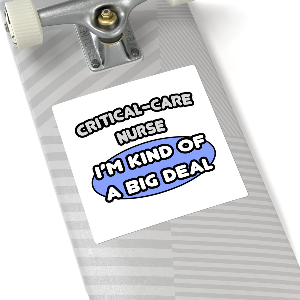 Critical Care Nurse .. Kind of a Big Deal - Square Stickers