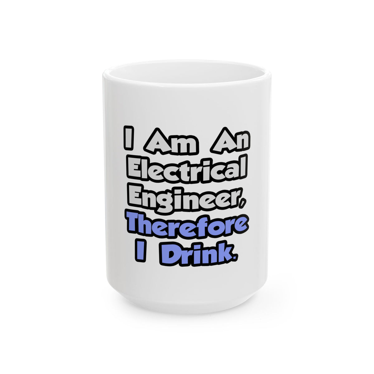 I Am An Electrical Engineer, Therefore I Drink - Ceramic Mug, (11oz, 15oz)