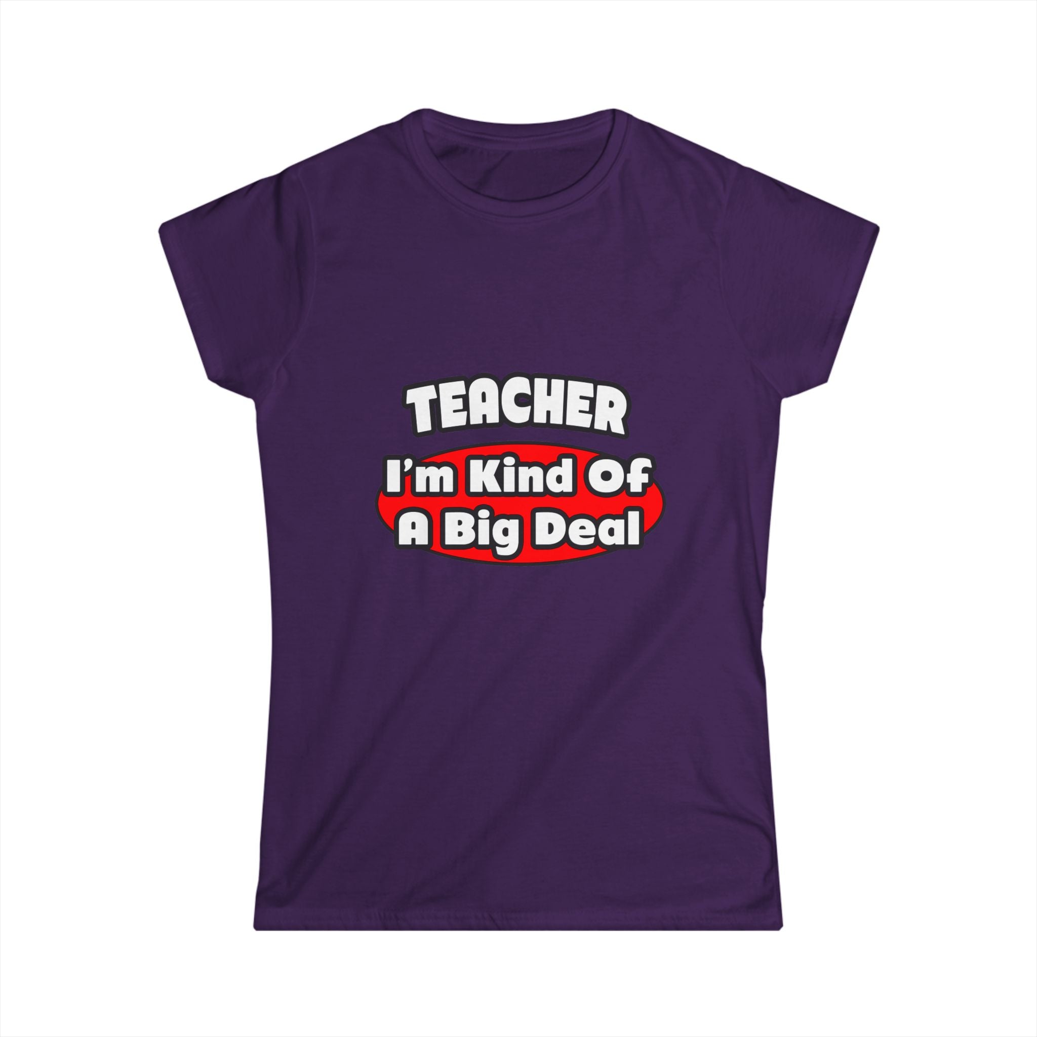Teacher...Big Deal - Women's Softstyle Tee