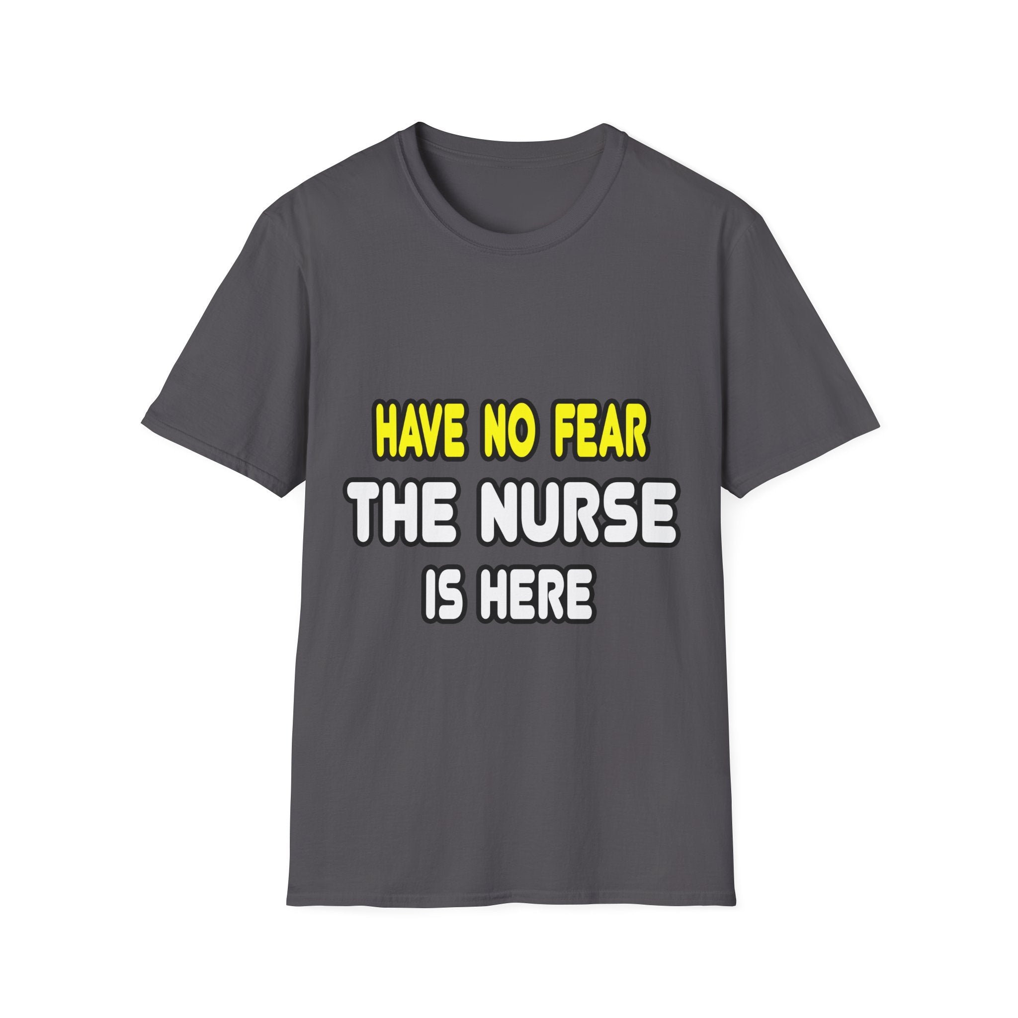 Have No Fear, The Nurse Is Here - Unisex Softstyle T-Shirt