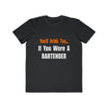 You'd Drink Too...Bartender - Men's Lightweight Fashion Tee