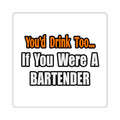 You'd Drink Too...Bartender - Square Stickers
