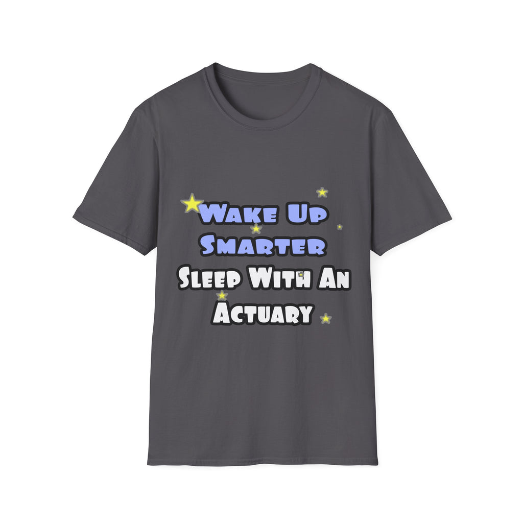 Wake Up Smarter...Sleep With an Actuary - Unisex Softstyle T-Shirt
