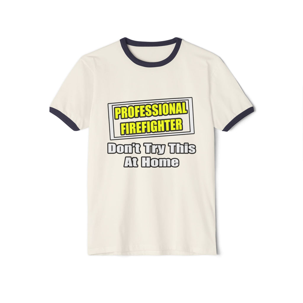 Professional Firefighter...Don't Try At Home - Unisex Cotton Ringer T-Shirt