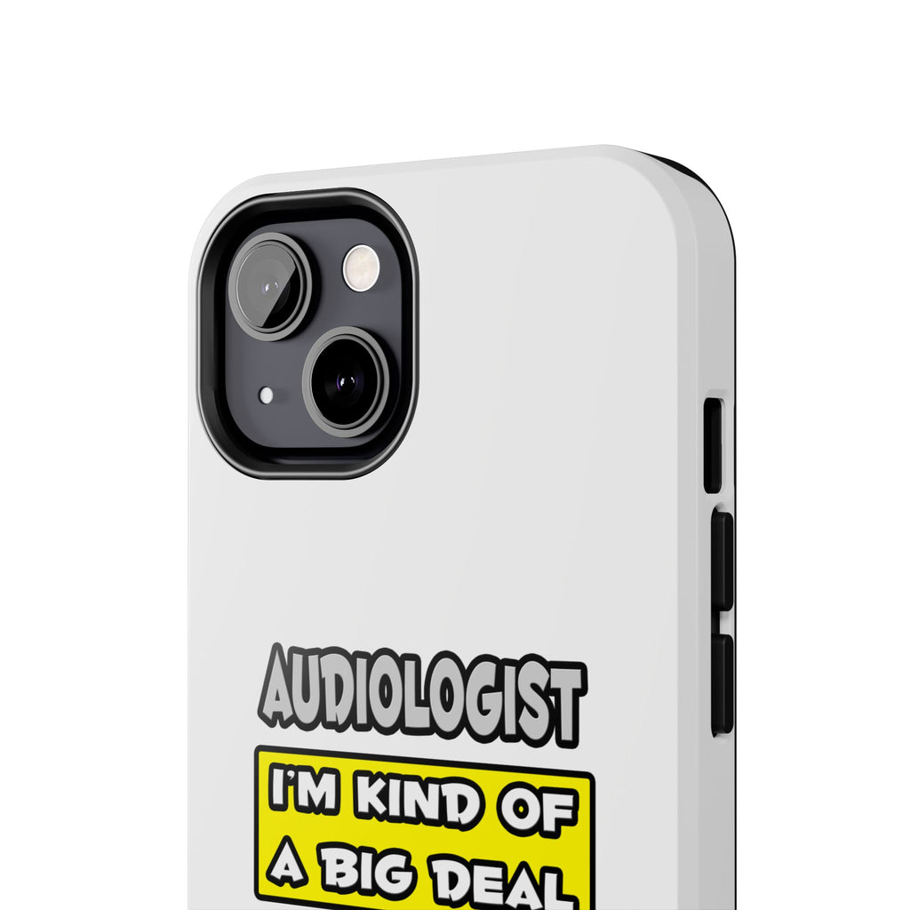 Audiologist .. I'm Kind of a Big Deal - Tough Phone Cases
