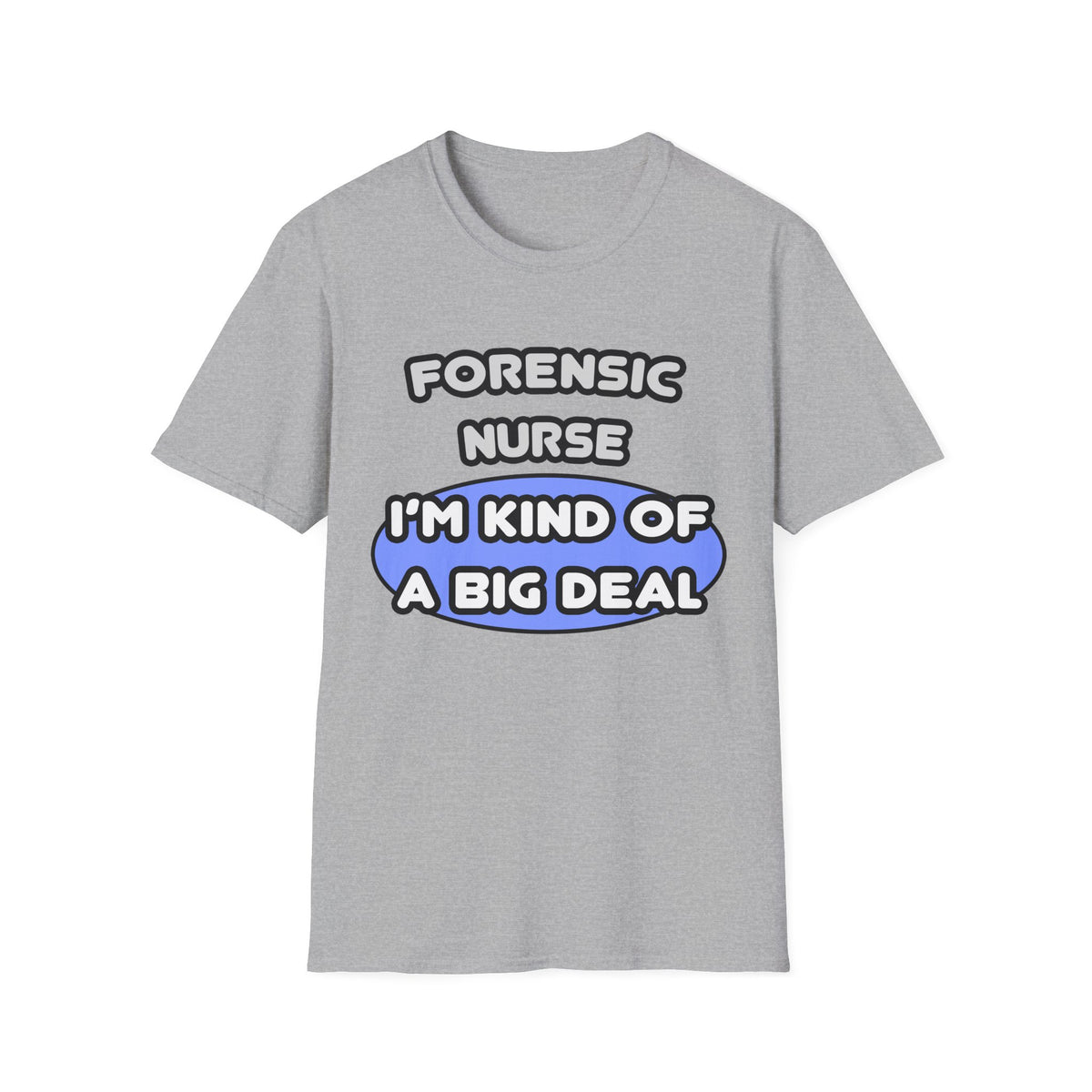 Forensic Nurse ... I'm Kind of a Big Deal - Unisex Softstyle T-Shirt