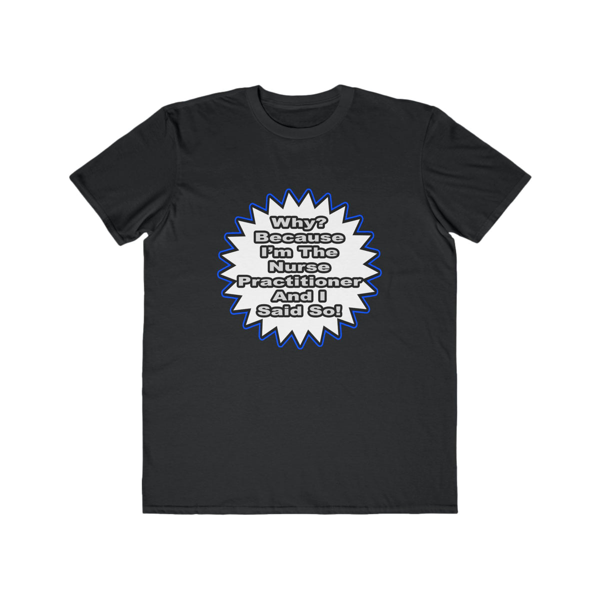 Nurse Practitioner...Because I Said So - Men's Lightweight Fashion Tee