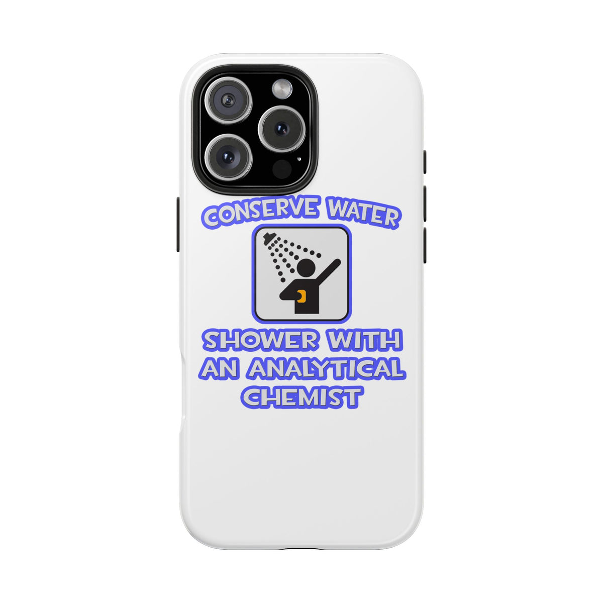 Conserve Water .. Shower With Analytical Chemist - Tough Phone Cases