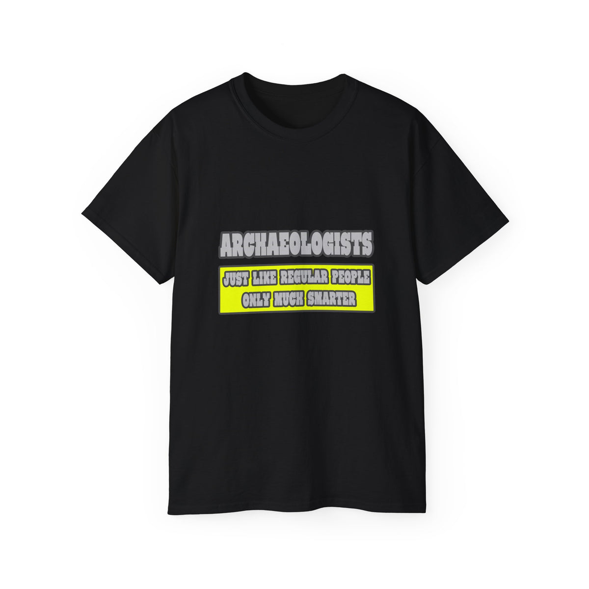Archaeologists...Much Smarter - Unisex Ultra Cotton Tee