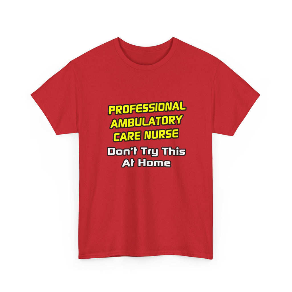 Professional Ambulatory Care Nurse .. Joke - Unisex Heavy Cotton Tee