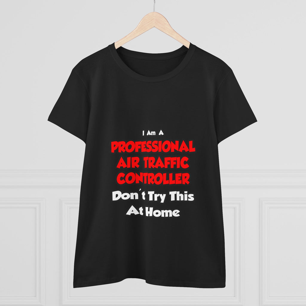 Professional Air Traffic Controller ... Don't Try - Women's Midweight Cotton Tee
