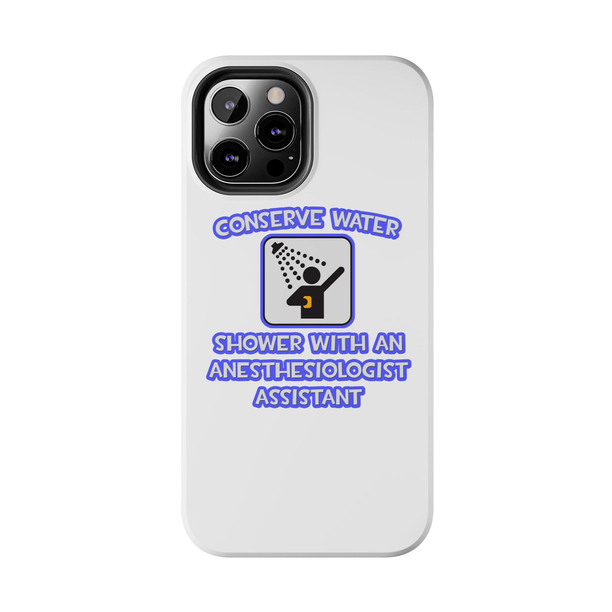 Conserve Water .. Shower With Anesthesiologist Asst - Tough Phone Cases