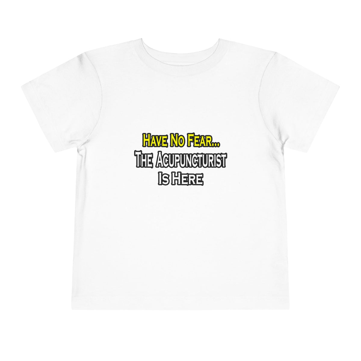 Have No Fear, Acupuncturist Is Here - Toddler Short Sleeve Tee