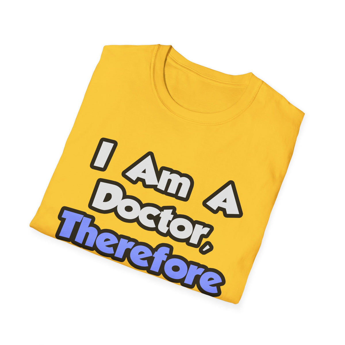 I Am A Doctor, Therefore I Drink - Unisex Softstyle T-Shirt