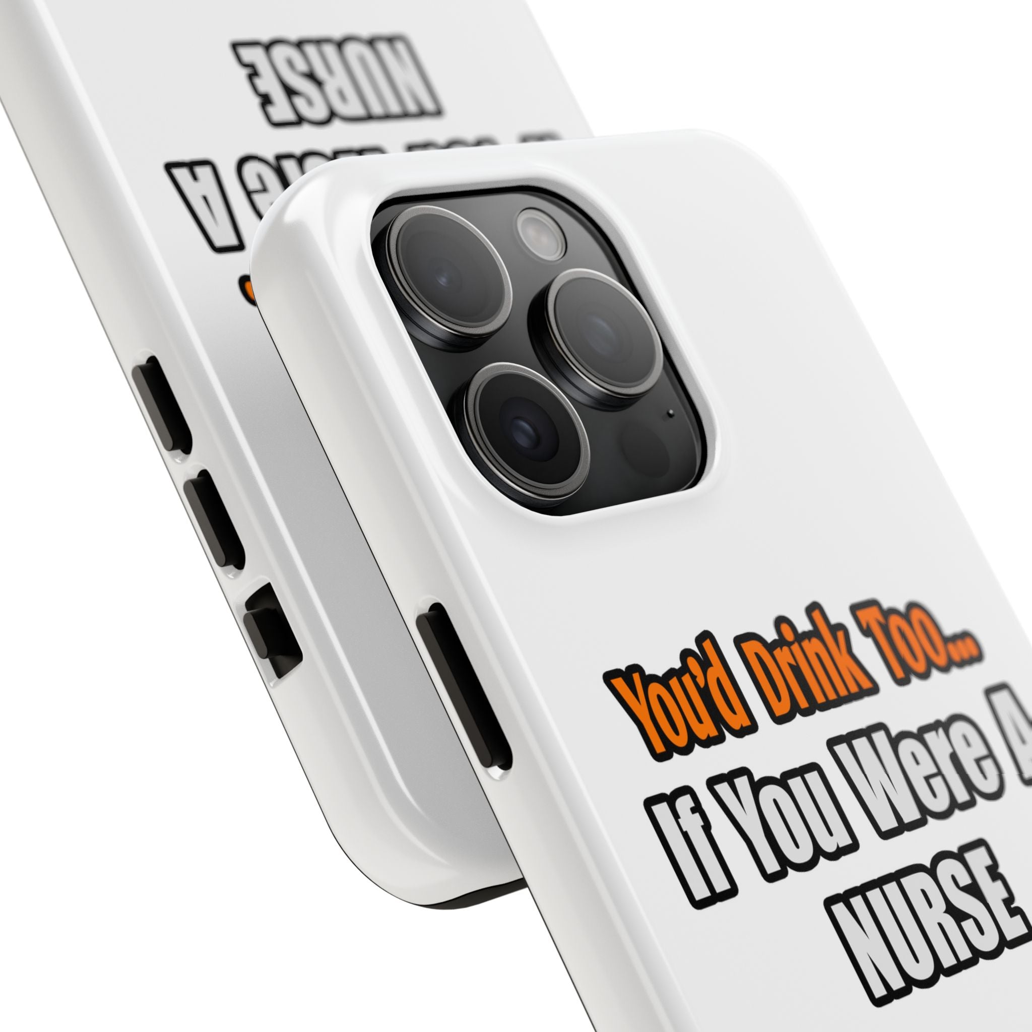 You'd Drink Too...Nurse - Tough Phone Cases