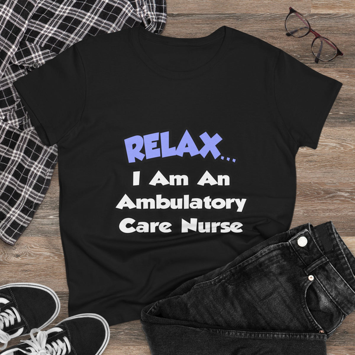 Relax...I Am An Ambulatory Care Nurse - Women's Midweight Cotton Tee