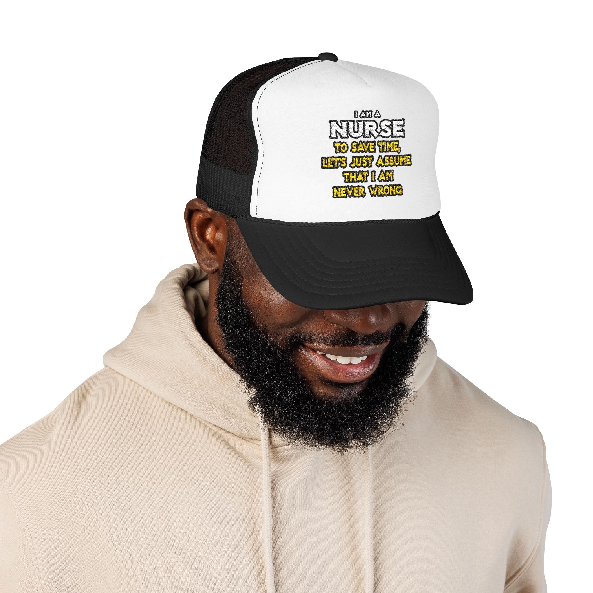 Nurse...Assume I Am Never Wrong - Foam Trucker Hat