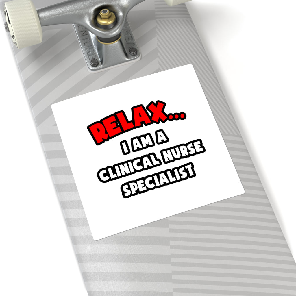 Relax ... I Am A Clinical Nurse Specialist - Square Stickers