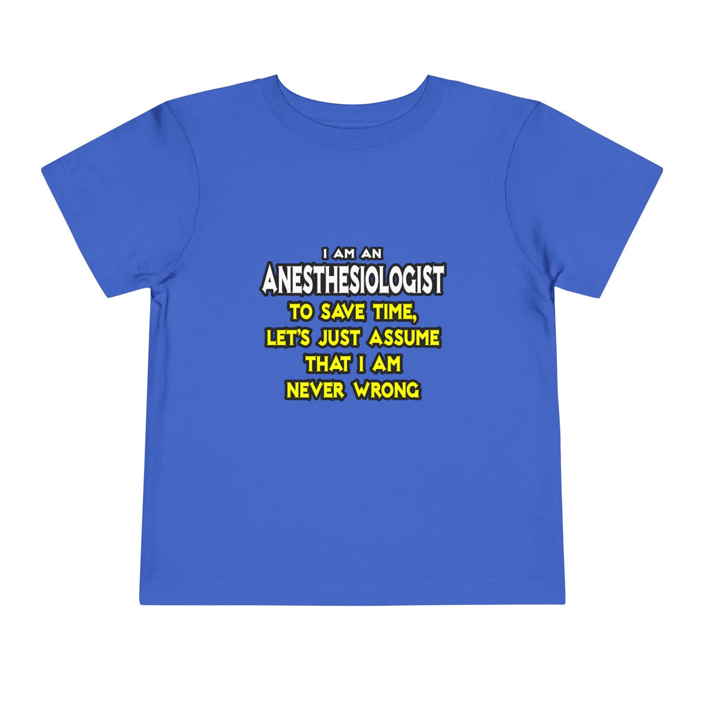 Anesthesiologist...Assume I Am Never Wrong - Toddler Short Sleeve Tee