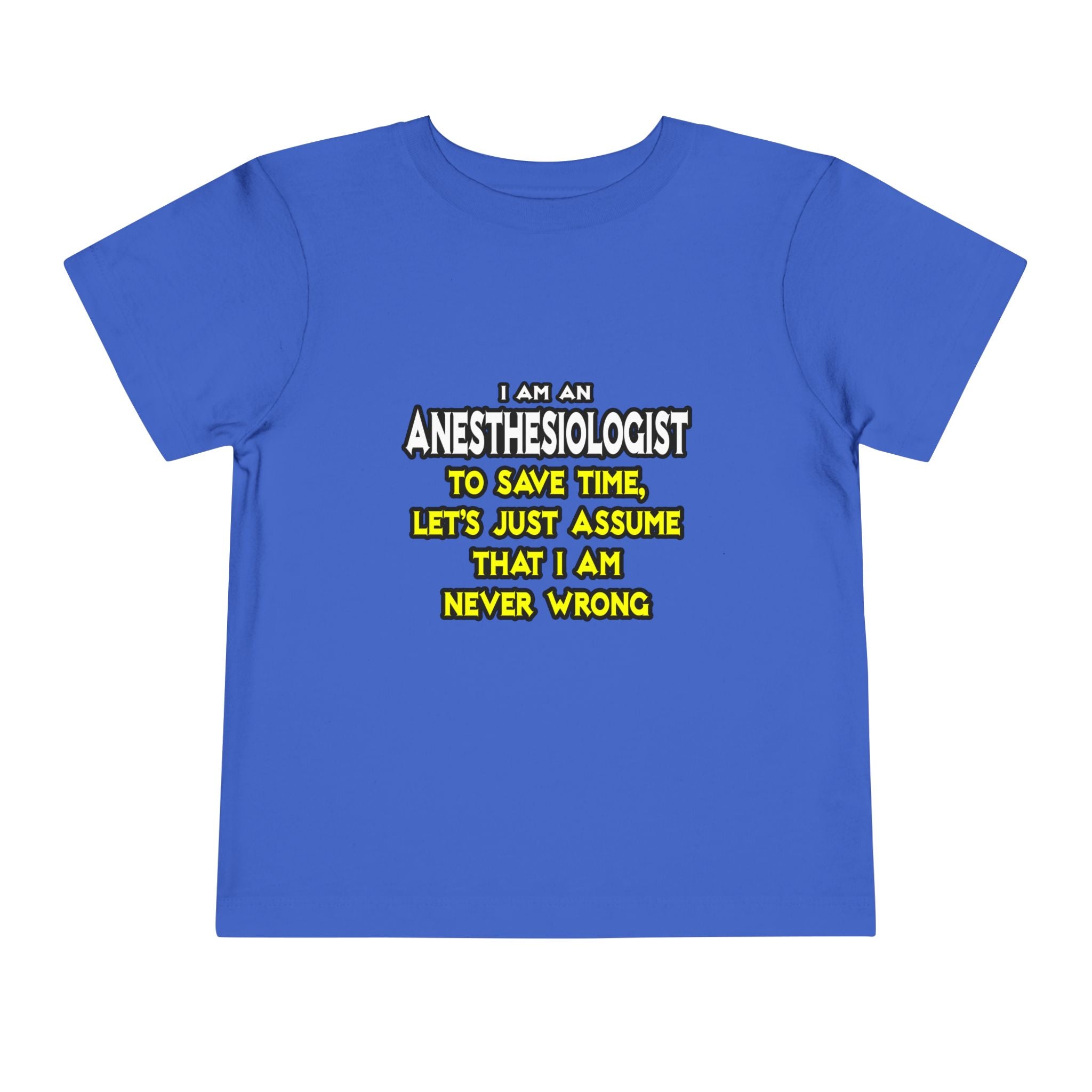Anesthesiologist...Assume I Am Never Wrong - Toddler Short Sleeve Tee