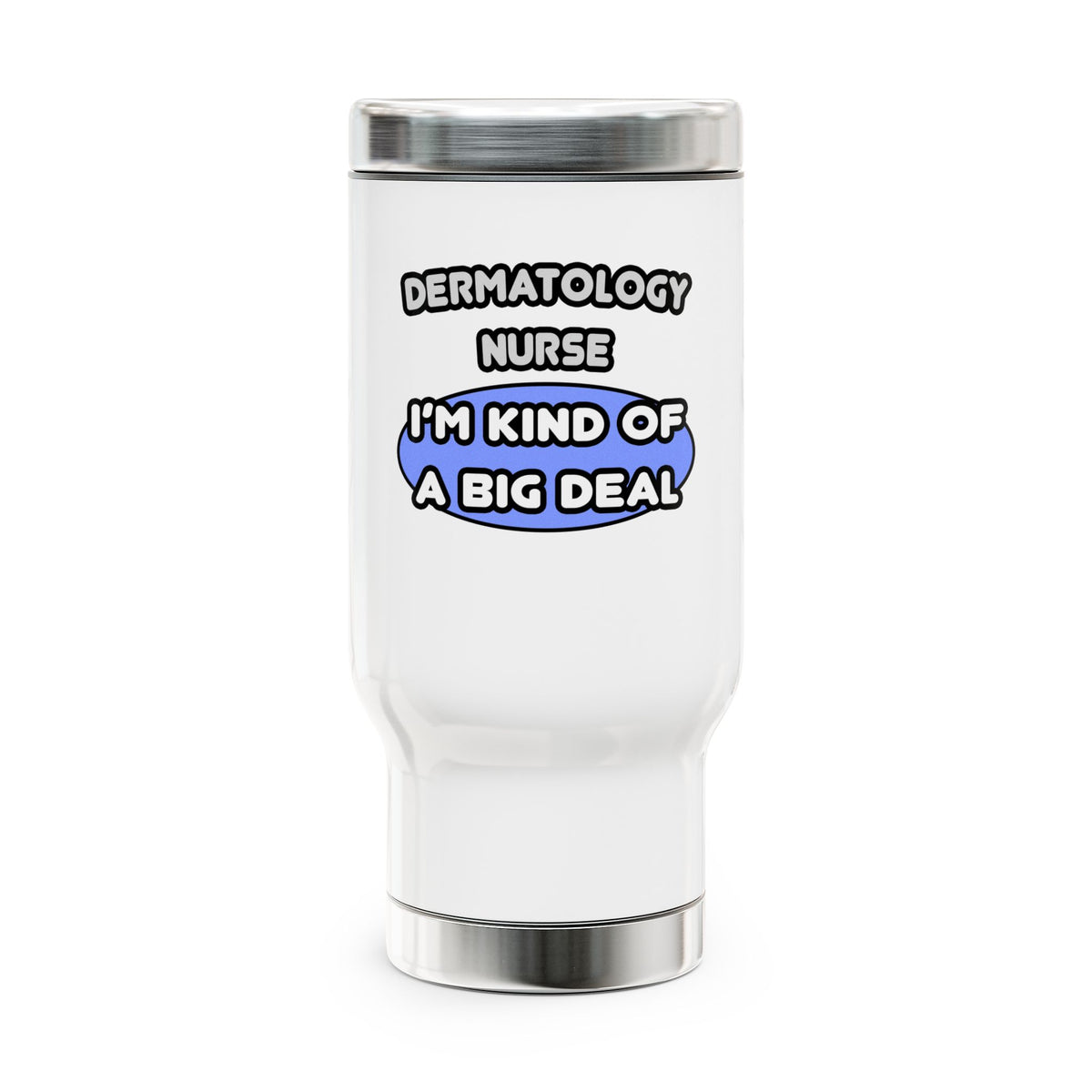 Dermatology Nurse ... I'm Kind of a Big Deal - Stainless Steel Travel Mug with Handle, 14oz