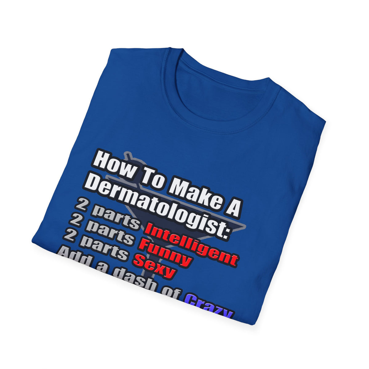 How To Make a Dermatologist - Unisex Softstyle T-Shirt