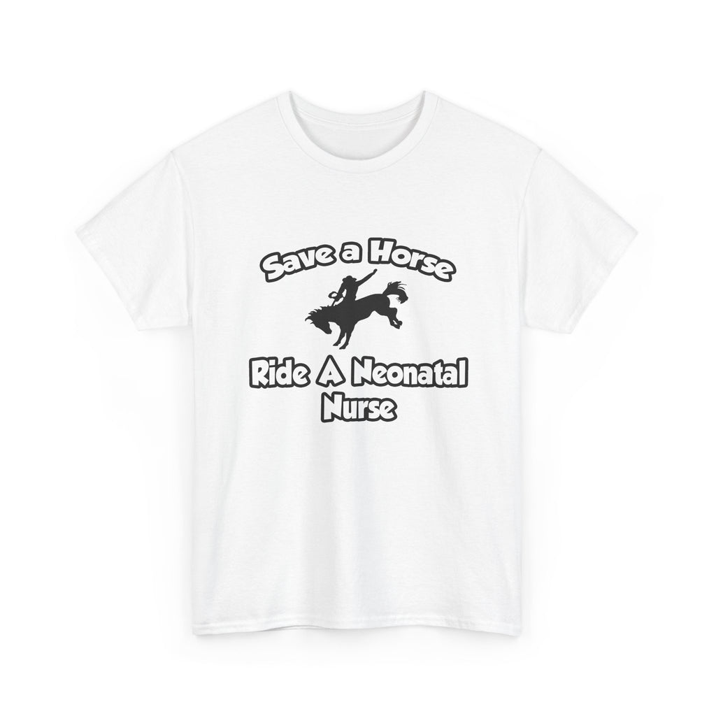 Save a Horse, Ride a Neonatal Nurse - Unisex Heavy Cotton Tee