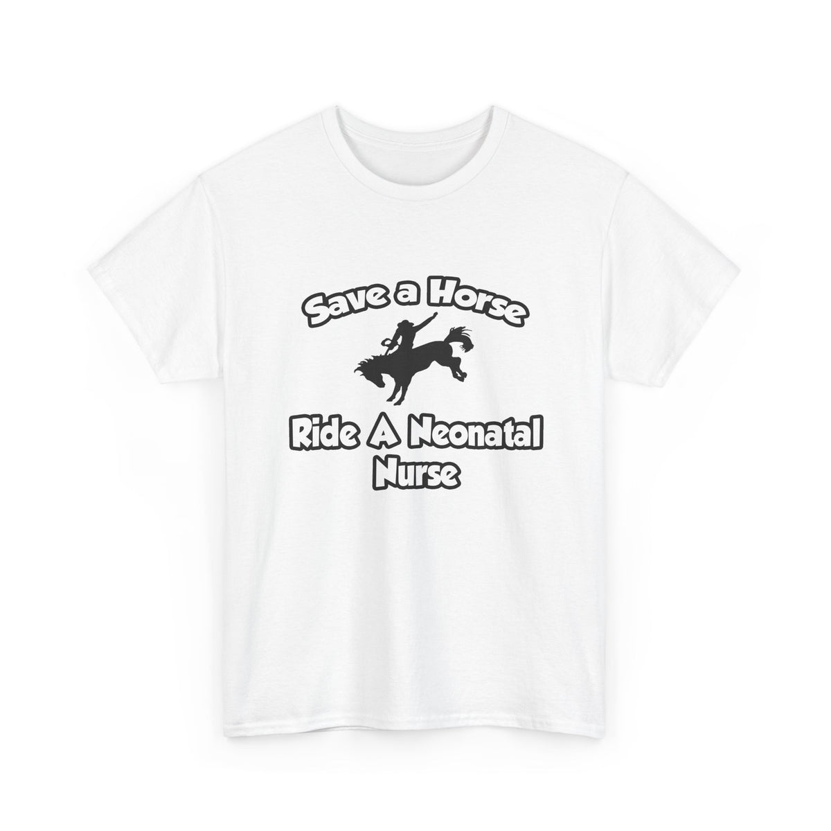Save a Horse, Ride a Neonatal Nurse - Unisex Heavy Cotton Tee