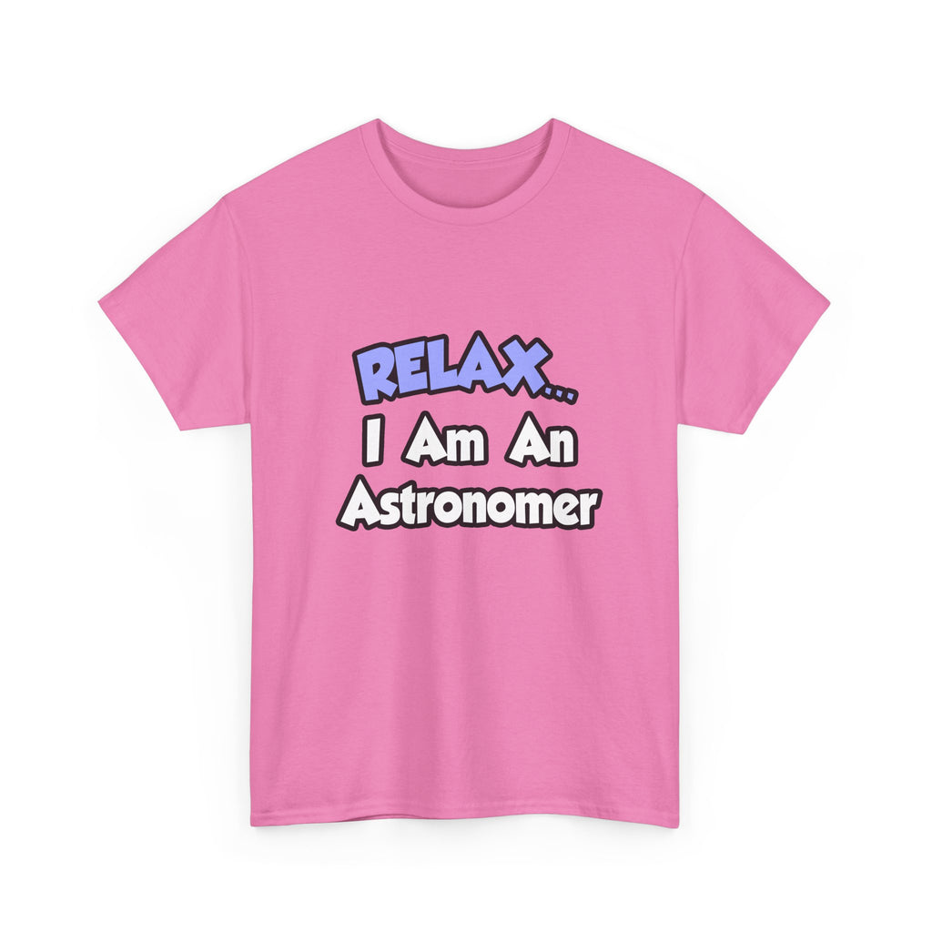 Relax...I'm An Astronomer - Unisex Heavy Cotton Tee
