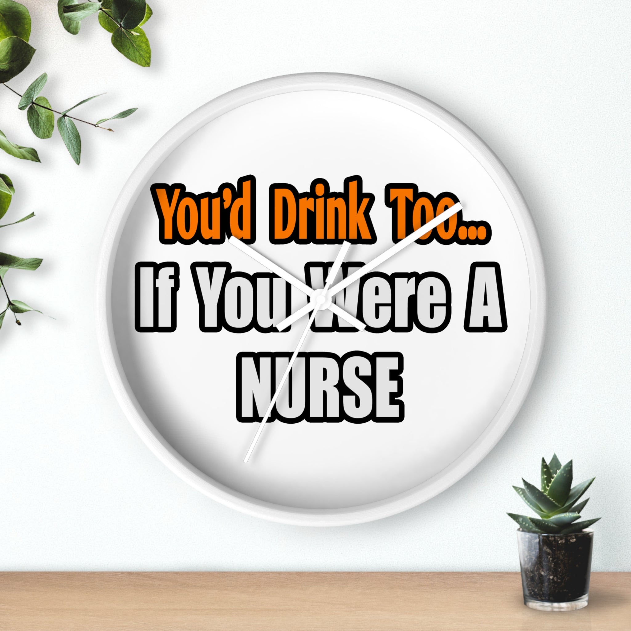 You'd Drink Too...Nurse - Wall Clock