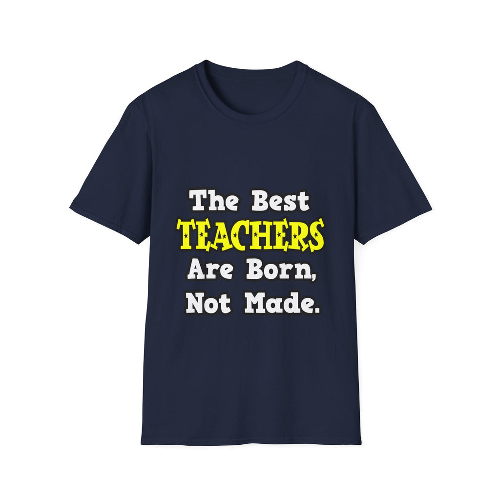 The Best Teachers Are Born, Not Made - Unisex Softstyle T-Shirt