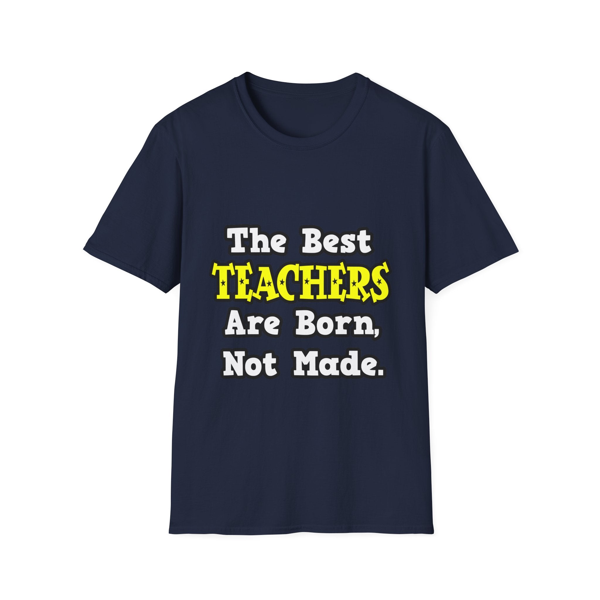 The Best Teachers Are Born, Not Made - Unisex Softstyle T-Shirt