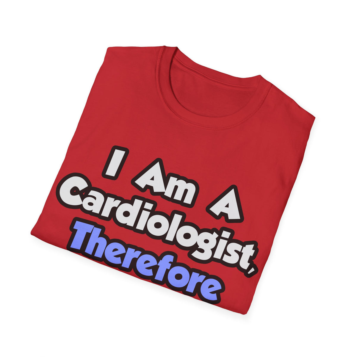 I Am A Cardiologist, Therefore I Drink - Unisex Softstyle T-Shirt