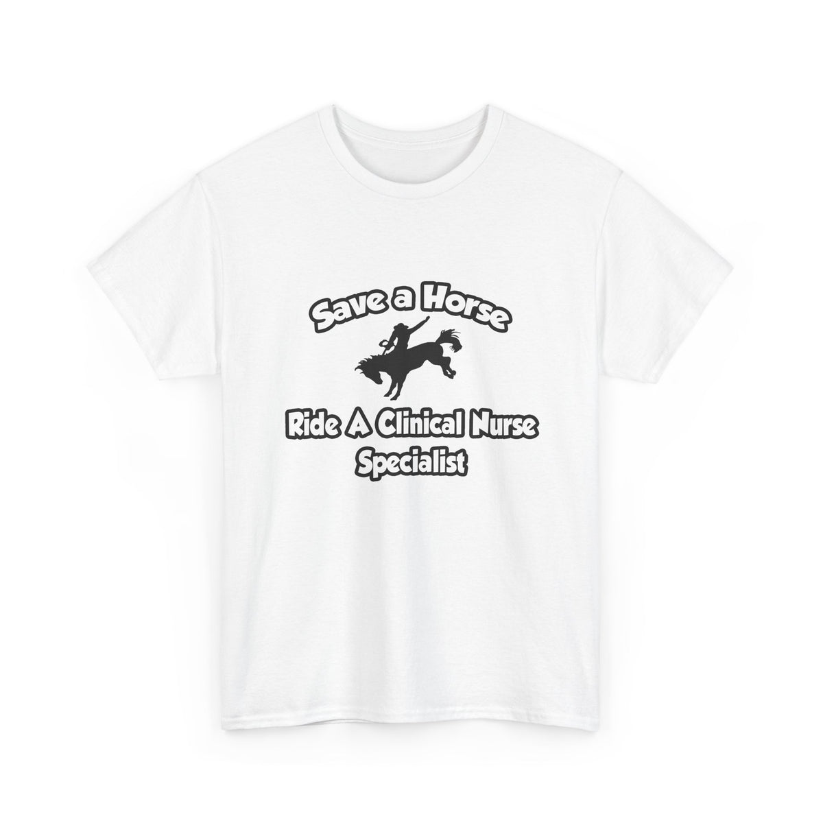 Save a Horse, Ride a Clinical Nurse Specialist - Unisex Heavy Cotton Tee