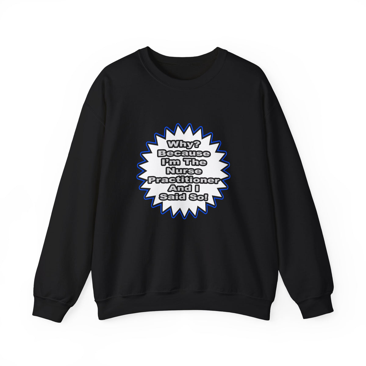 Nurse Practitioner...Because I Said So - Unisex Heavy Blend™ Crewneck Sweatshirt