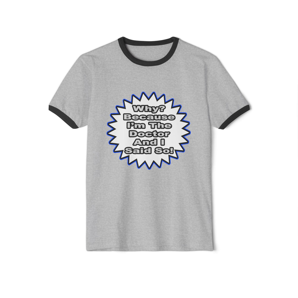 Doctor...Because I Said So - Unisex Cotton Ringer T-Shirt
