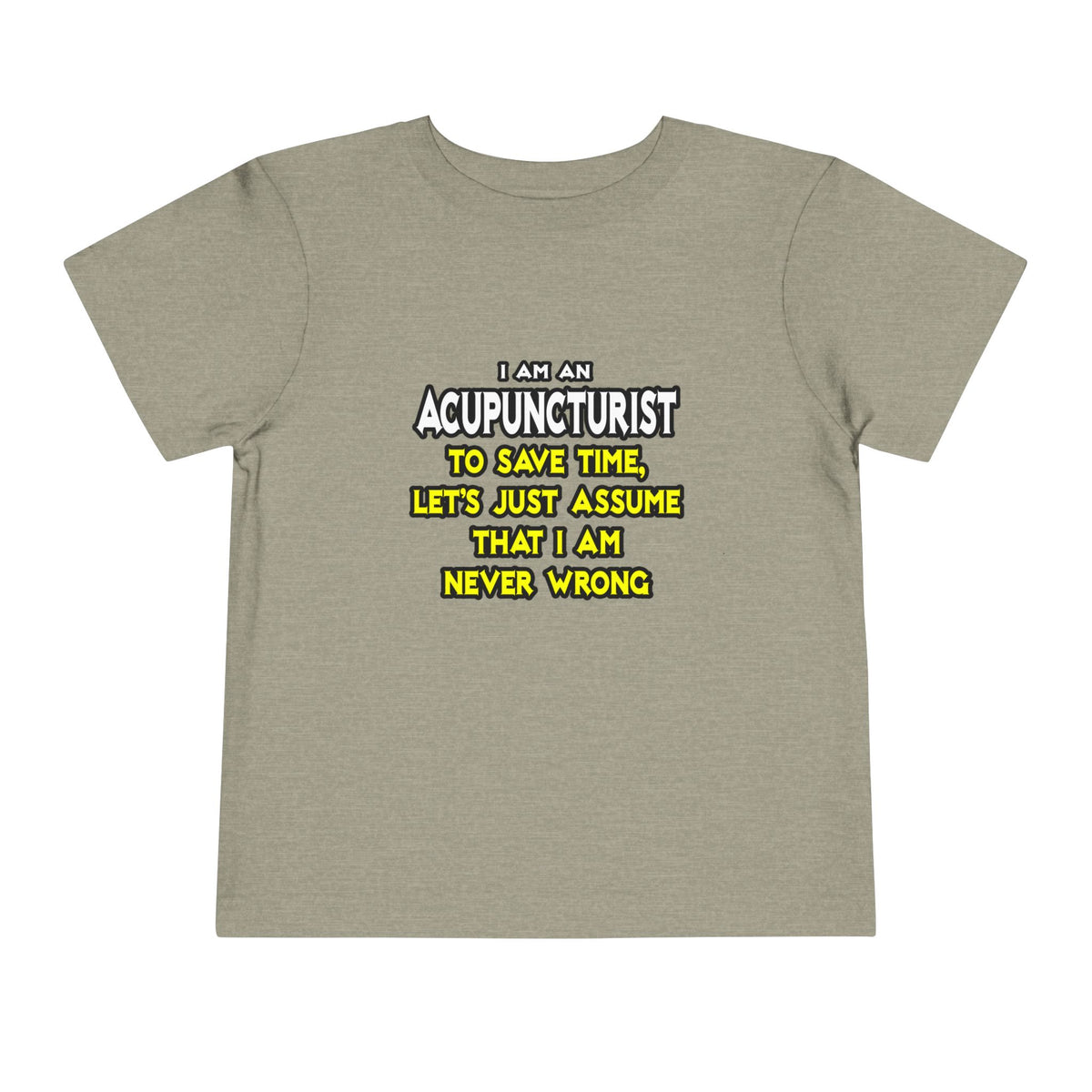Acupuncturist .. Assume I Am Never Wrong - Toddler Short Sleeve Tee
