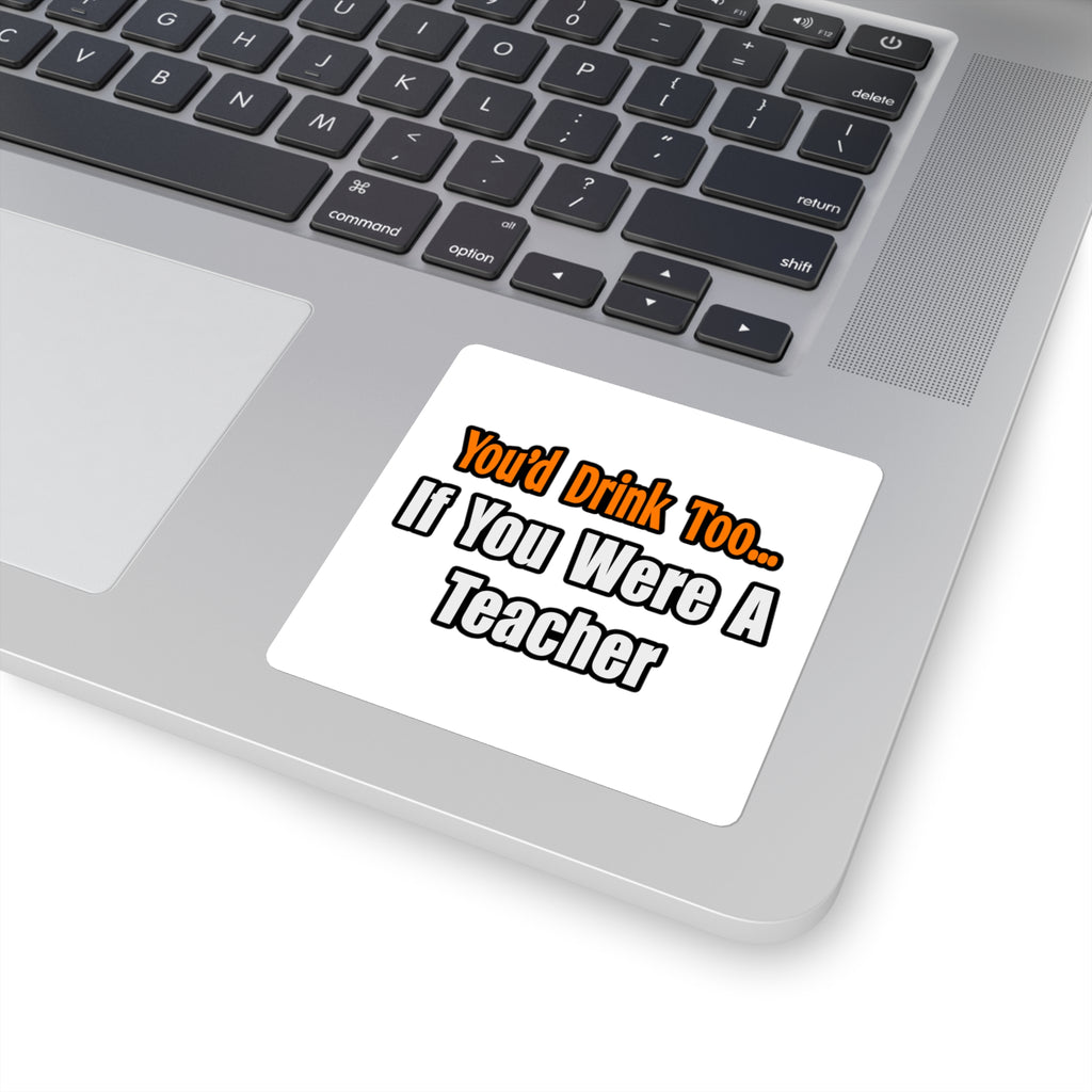 You'd Drink Too...Teacher - Square Stickers