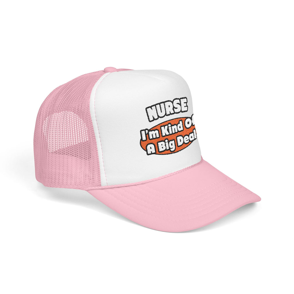 Nurse...Big Deal - Foam Trucker Hat