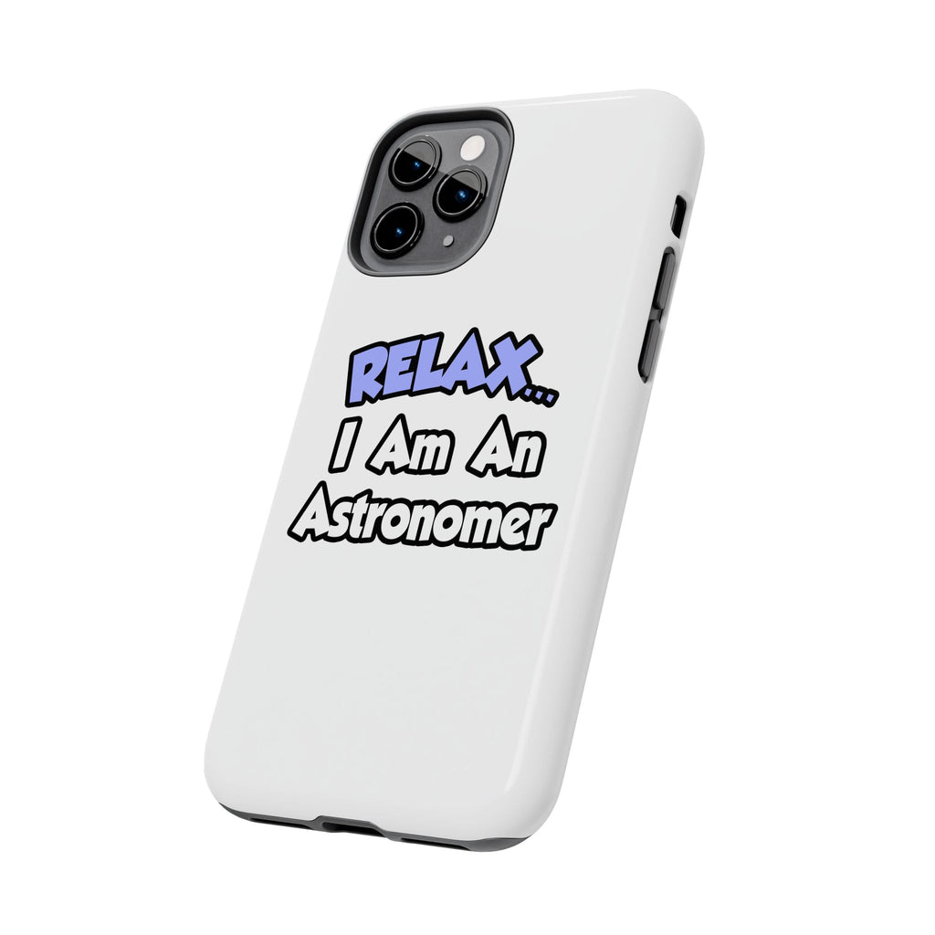 Relax...I'm An Astronomer - Tough Phone Cases