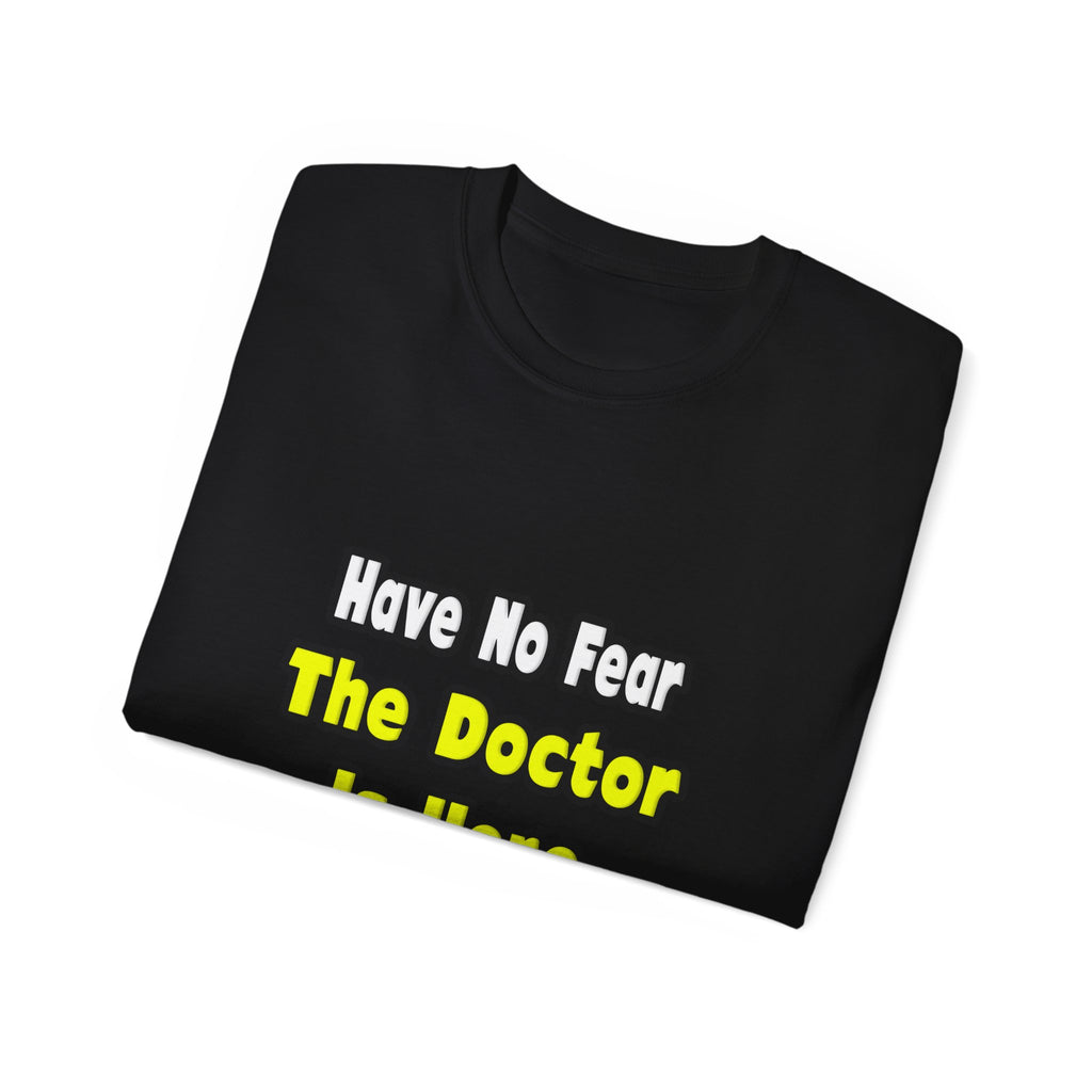 No Fear, The Doctor Is Here - Unisex Ultra Cotton Tee
