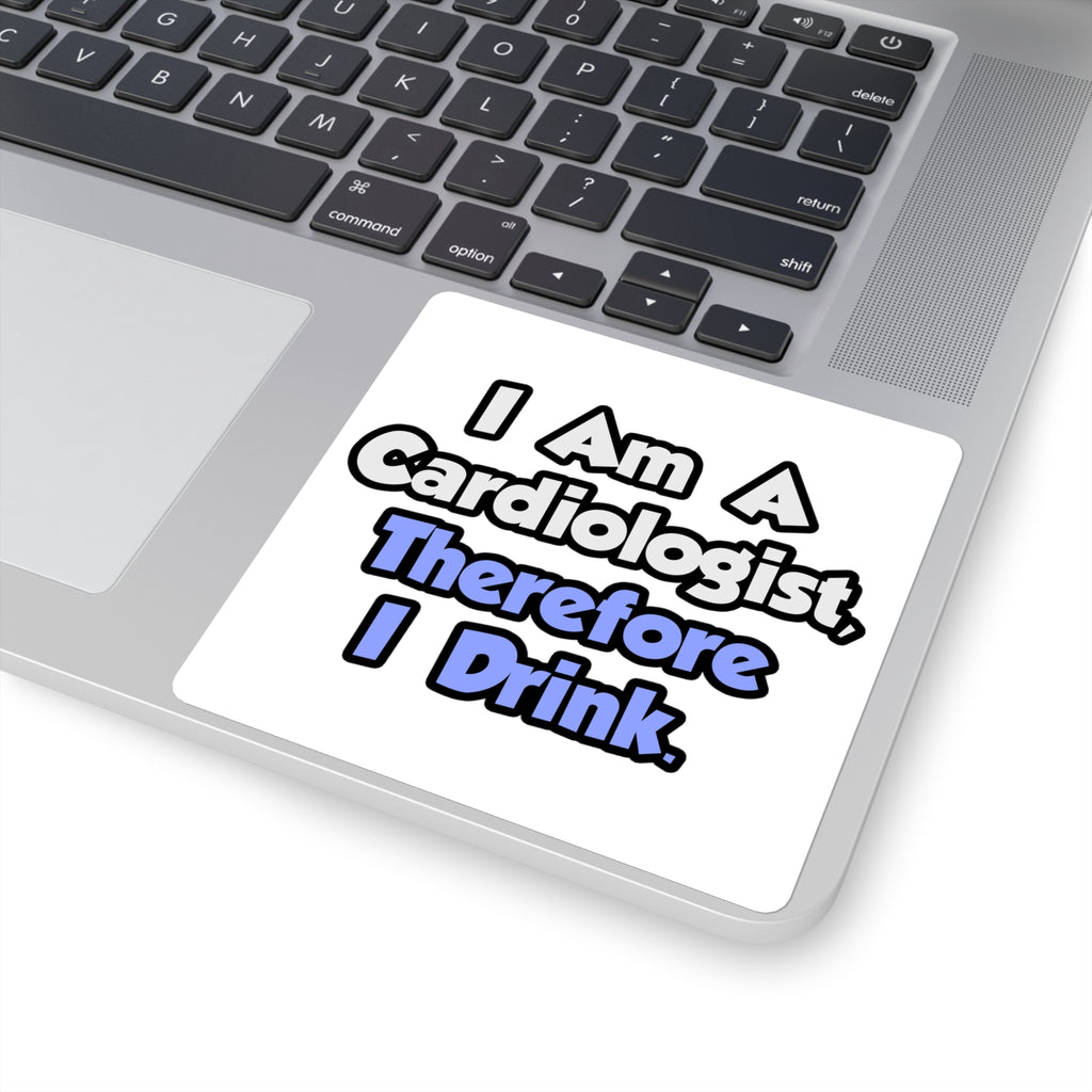 I Am A Cardiologist, Therefore I Drink - Square Stickers