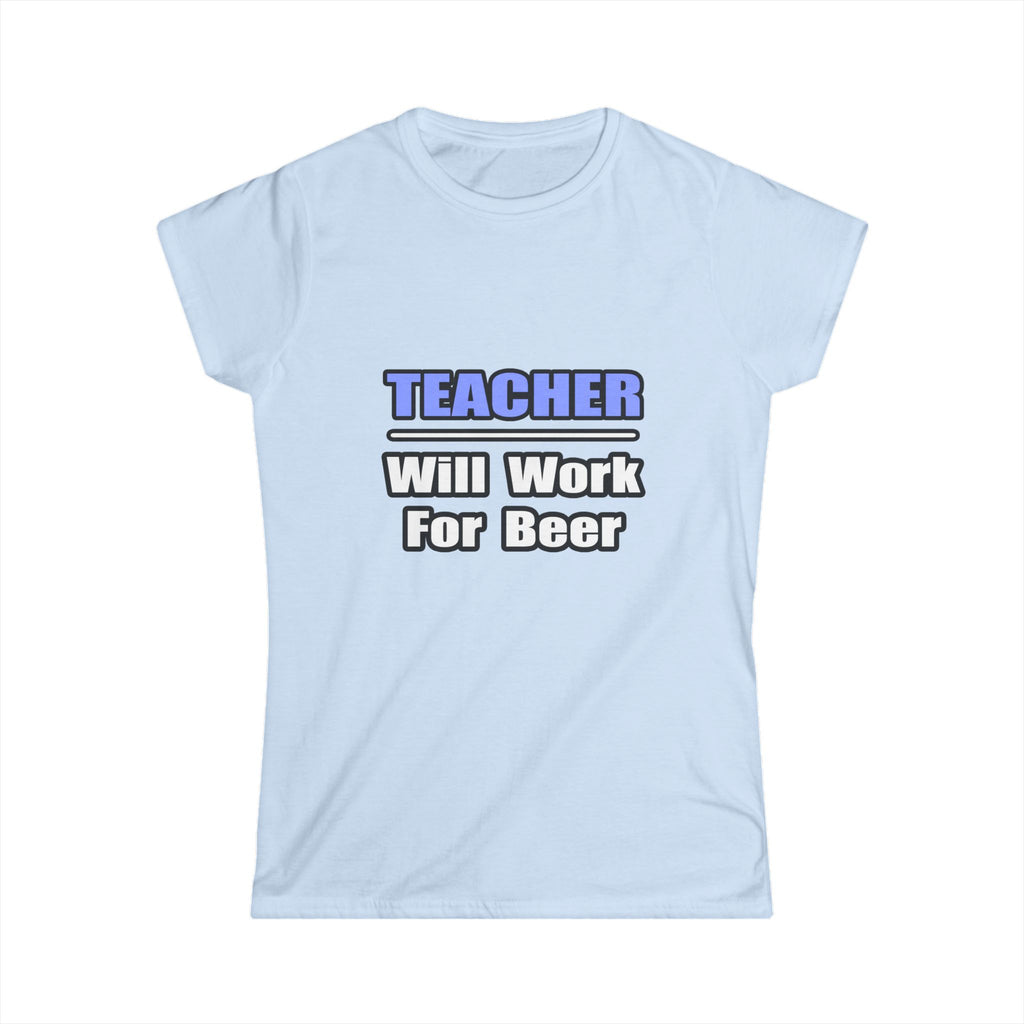 Teacher...Will Work For Beer - Women's Softstyle Tee