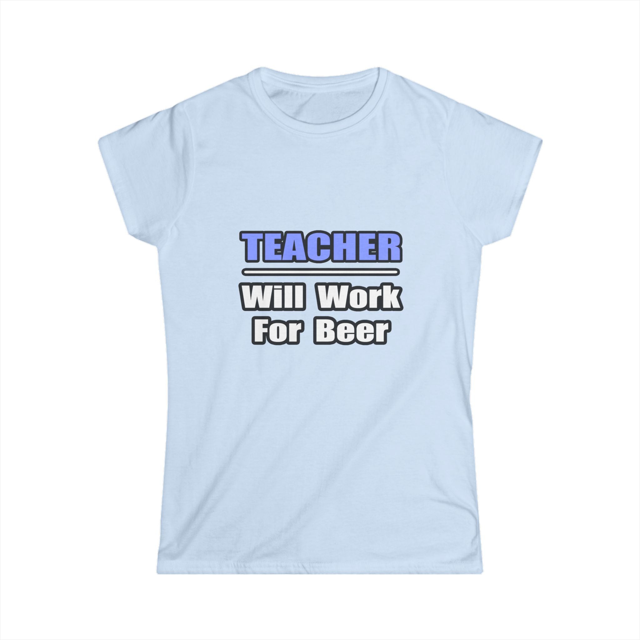Teacher...Will Work For Beer - Women's Softstyle Tee
