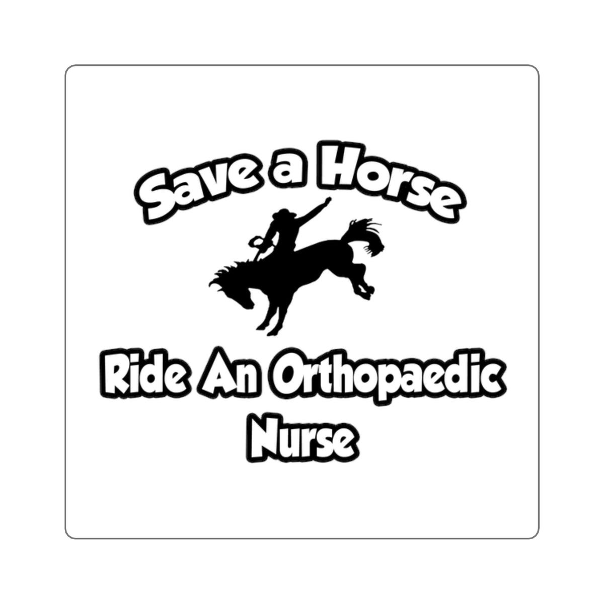 Save a Horse, Ride an Orthopaedic Nurse - Square Stickers