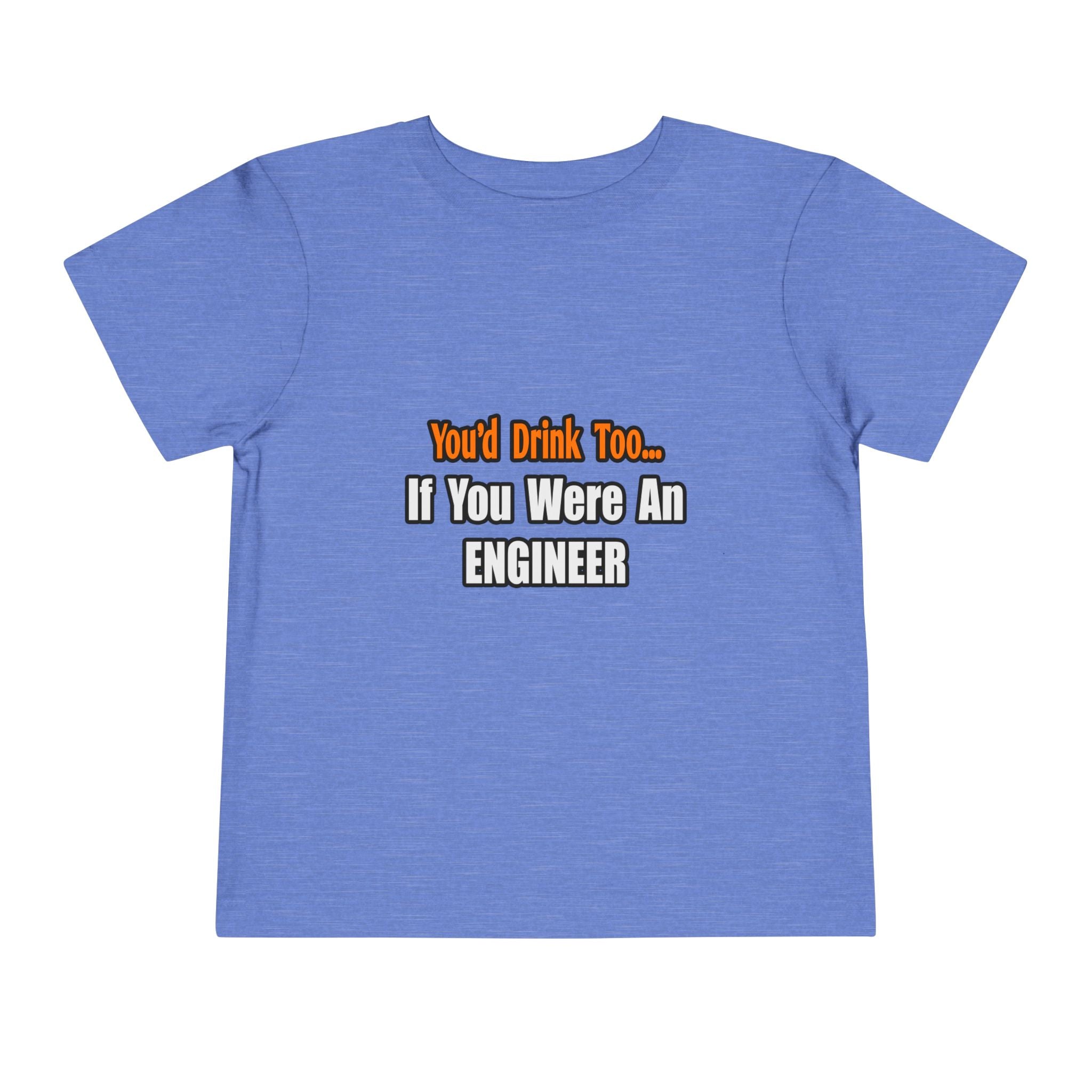 You'd Drink Too...Engineer - Toddler Short Sleeve Tee