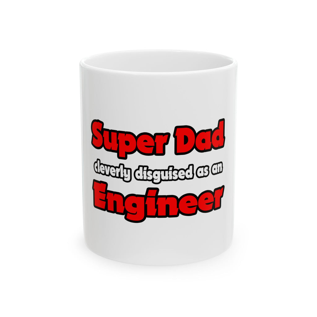 Super Dad ... Engineer - Ceramic Mug, (11oz, 15oz)