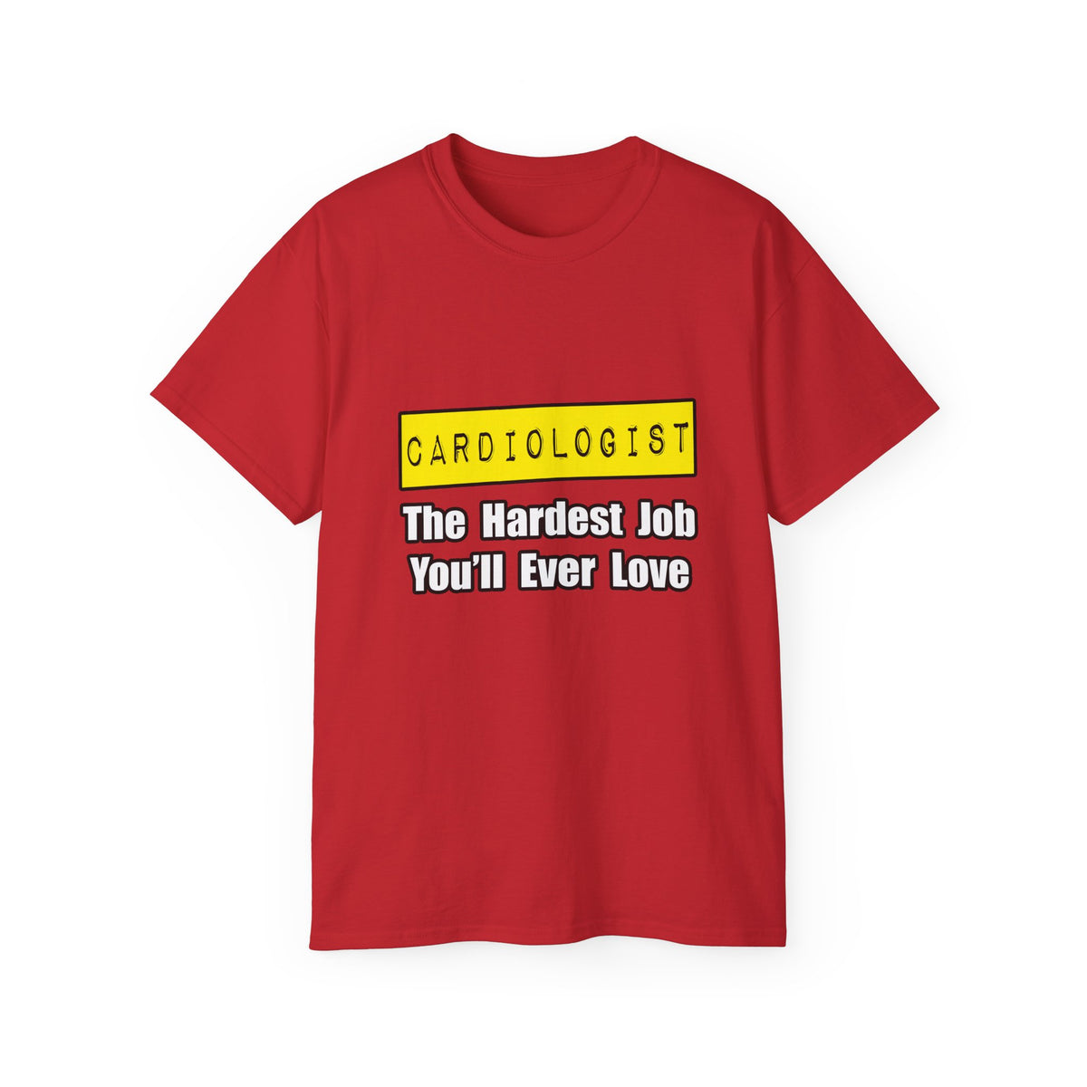 Cardiologist...Hardest Job You'll Ever Love - Unisex Ultra Cotton Tee