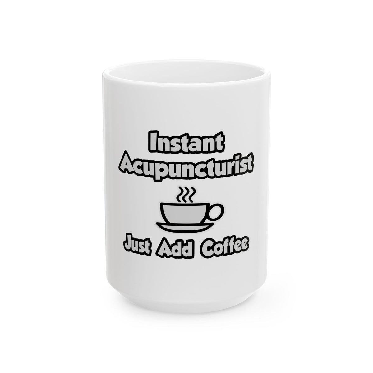 Instant Acupuncturist .. Just Add Coffee - Ceramic Mug, (11oz, 15oz)